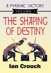 A Pyrrhic Victory:Volume I, The Shaping of Destiny