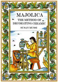 The Majolica Method:Ceramic Decorating