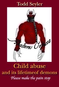 Child Abuse and Its Lifetime of Demons:Please make the pain stop