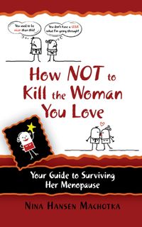How Not to Kill the Woman You Love:Your Guide to Surviving Her Menopause