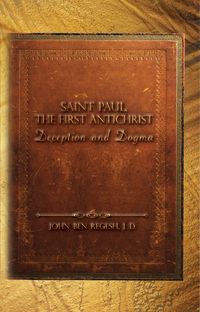 Saint Paul, The First Anti-Christ:Deception and Dogma