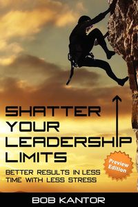 Shatter your leadership limits:better results in Less time with less stress