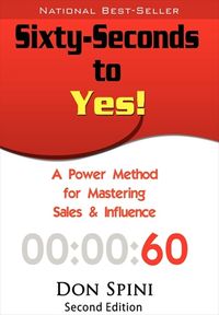 Sixty-seconds to yes:a powerful method for sales and influence