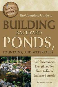 The complete guide to building backyard ponds, fountains, and waterfalls for homeowners