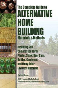 The complete guide to alternative home building materials & methods
